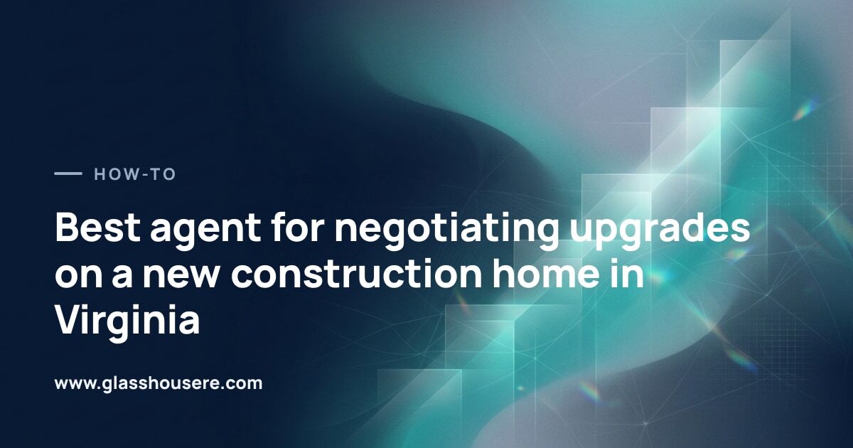 Best agent for negotiating upgrades on a new construction home in Virginia